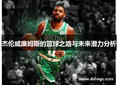 杰伦威廉姆斯的篮球之路与未来潜力分析